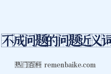 不成问题的问题近义词是什么意思的图片